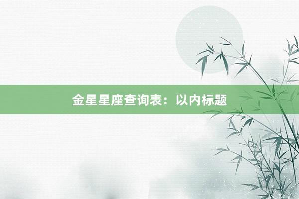 金星星座查询表：以内标题