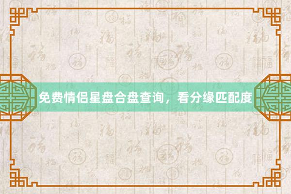 免费情侣星盘合盘查询，看分缘匹配度