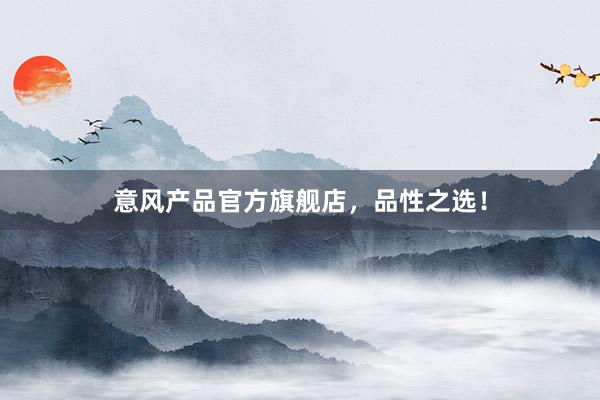 意风产品官方旗舰店，品性之选！