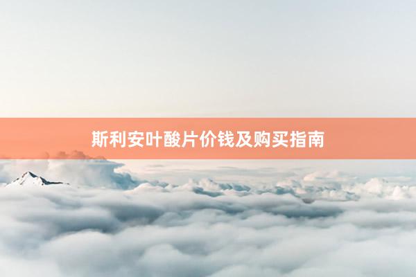 斯利安叶酸片价钱及购买指南