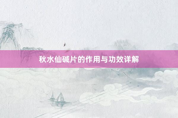 秋水仙碱片的作用与功效详解